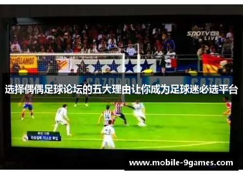 选择偶偶足球论坛的五大理由让你成为足球迷必选平台