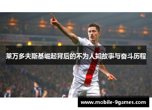 莱万多夫斯基崛起背后的不为人知故事与奋斗历程