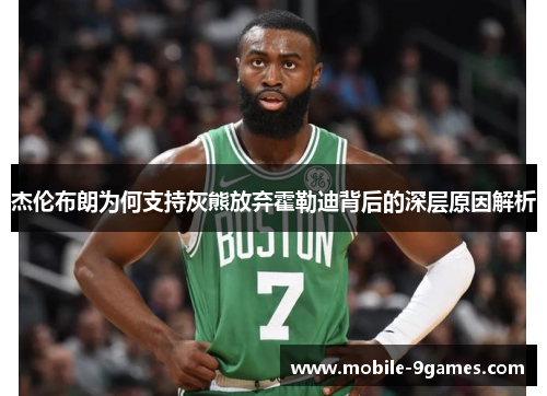 杰伦布朗为何支持灰熊放弃霍勒迪背后的深层原因解析